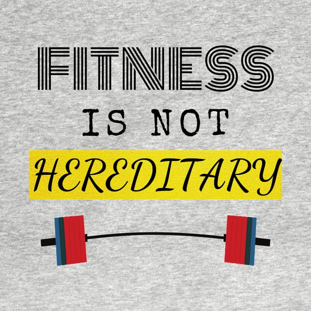 Fitness is not Hereditary by TheClothingFactory